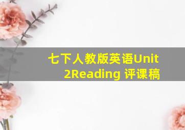 七下人教版英语Unit2Reading 评课稿